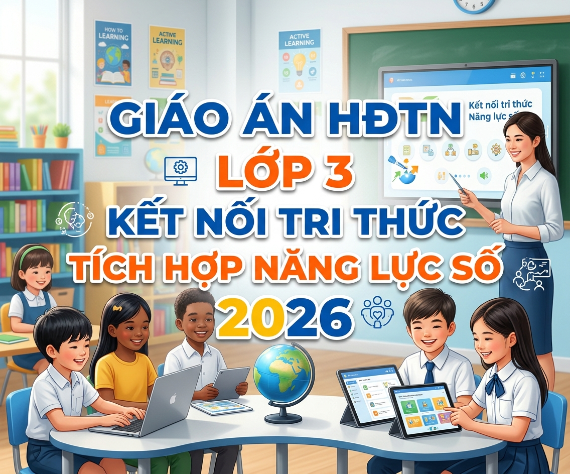 Giáo án HĐTN LỚP 3 kết nối tri thức TÍCH HỢP NĂNG LỰC SỐ